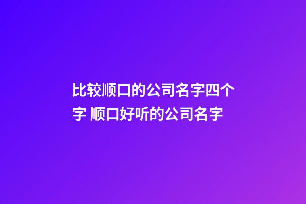 比较顺口的公司名字四个字 顺口好听的公司名字-第1张-公司起名-玄机派